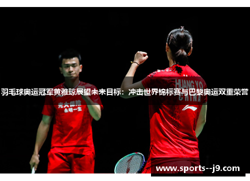 羽毛球奥运冠军黄雅琼展望未来目标:冲击世界锦标赛与巴黎奥运双重荣誉 羽毛球奥运冠军黄雅琼展望未来目标:冲击世界锦标赛与巴黎奥运双重荣誉