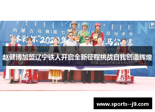 赵健博加盟辽宁铁人开启全新征程挑战自我创造辉煌