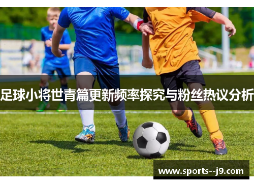 足球小将世青篇更新频率探究与粉丝热议分析 足球小将世青篇更新频率探究与粉丝热议分析