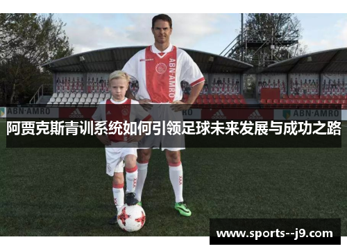 阿贾克斯青训系统如何引领足球未来发展与成功之路
