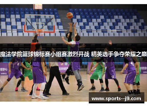 魔法学院篮球锦标赛小组赛激烈开战 精英选手争夺荣耀之巅