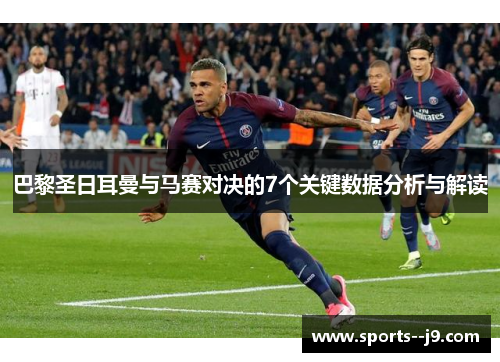 巴黎圣日耳曼与马赛对决的7个关键数据分析与解读