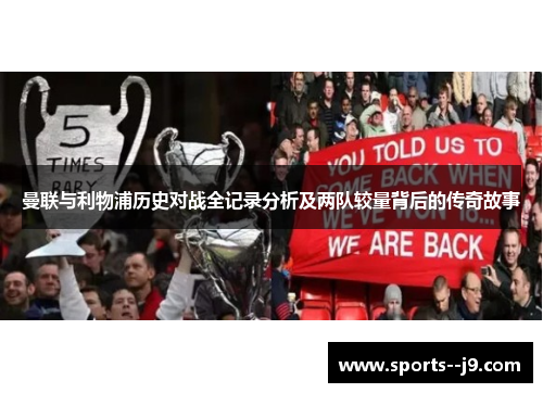 曼联与利物浦历史对战全记录分析及两队较量背后的传奇故事 曼联与利物浦历史对战全记录分析及两队较量背后的传奇故事
