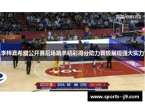 李梓嘉希腊公开赛后场跳杀精彩得分助力晋级展现强大实力