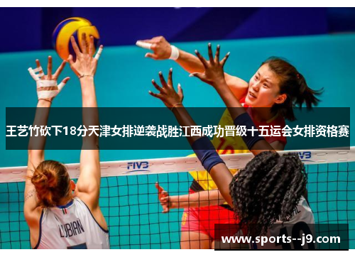 王艺竹砍下18分天津女排逆袭战胜江西成功晋级十五运会女排资格赛 王艺竹砍下18分天津女排逆袭战胜江西成功晋级十五运会女排资格赛