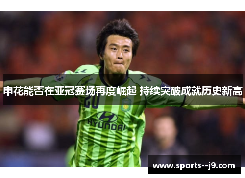 申花能否在亚冠赛场再度崛起 持续突破成就历史新高 申花能否在亚冠赛场再度崛起 持续突破成就历史新高