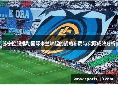 苏宁控股推动国际米兰崛起的战略布局与实际成效分析
