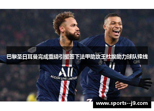 巴黎圣日耳曼完成重磅引援签下法甲助攻王杜埃助力球队锋线