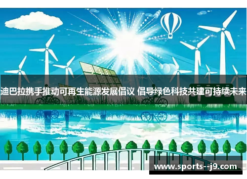 迪巴拉携手推动可再生能源发展倡议 倡导绿色科技共建可持续未来