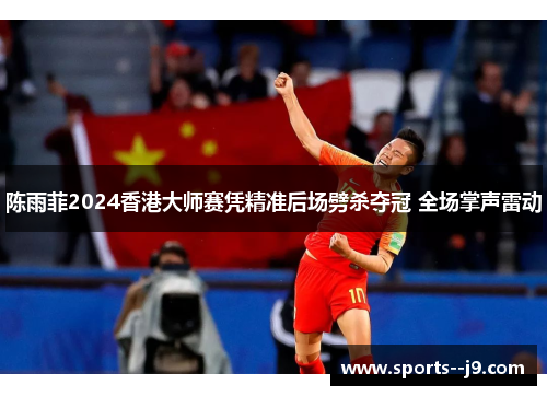 陈雨菲2024香港大师赛凭精准后场劈杀夺冠 全场掌声雷动