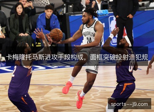 卡梅隆托马斯进攻手段构成,面框突破投射造犯规 卡梅隆托马斯进攻手段构成,面框突破投射造犯规