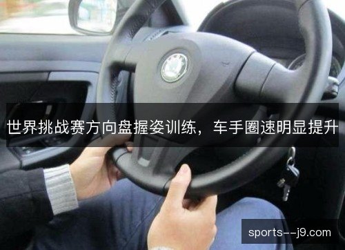 世界挑战赛方向盘握姿训练，车手圈速明显提升