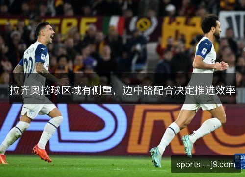 拉齐奥控球区域有侧重，边中路配合决定推进效率